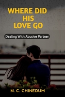 Where Did His Love Go: Dealing With Abusive Partner B0BXNBK7N6 Book Cover