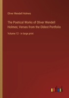 The Poetical Works of Oliver Wendell Holmes; Verses from the Oldest Portfolio: Volume 12 - in large print 336836586X Book Cover