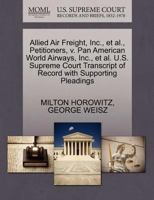 Allied Air Freight, Inc., et al., Petitioners, v. Pan American World Airways, Inc., et al. U.S. Supreme Court Transcript of Record with Supporting Pleadings 1270503391 Book Cover