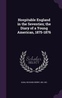 Hospitable England In The Seventies: The Diary Of A Young American, 1875-1876 1164676180 Book Cover
