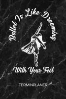 TERMINPLANER: Tänzerin Kalender Balletttanz Terminkalender - Ballett Spruch Wochenplaner Ballet Is Like Dreaming With Your Feet Wochenplanung Ballett ... Tanz To-Do Liste Termine (German Edition) 1672707269 Book Cover