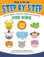 How to Draw Step by Step, 50 Cute Animal faces with Simple Basic Shapes for Kids: Easy Step-by-Step Drawing Book for Early Elementary School Children B08S4CJ7YP Book Cover
