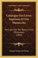 Catalogue des Livres Imprimés Et des Manuscrits: Ainsi Que de Très-Beaux Livres d'Estampes; Composant la Bibliothèque de Feu M. De Boissy, Dont la ... Heures de Relevée, en Sa Mai 1161031286 Book Cover