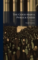 The Good Man a Pvblick Good 1023988208 Book Cover