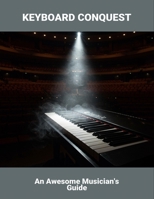 Keyboard Conquest: An Awesome Musician'S Guide B0FRYD69RV Book Cover