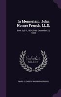 In Memoriam, John Homer French, LL.D.: Born July 7, 1824, Died December 23, 1888 1347567453 Book Cover