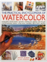 The Practical Encyclopedia of Watercolor: mixing paint, brush strokes, gouache, masking out, glazing, wet-into-wet, drybrush painting, washes, using resists, sponging, light to dark, sgraffiti 1780193505 Book Cover