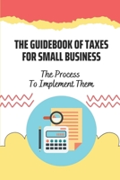 The Guidebook Of Taxes For Small Business: The Process To Implement Them: Things Of Small Business Taxes B09CFVJC6P Book Cover