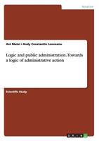 Logic and Public Administration. Towards a Logic of Administrative Action 3656588619 Book Cover