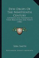 Dew-Drops Of The Nineteenth Century: Gathered And Preserved In Their Brightness And Purity 1164619977 Book Cover