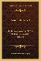 Londiniana V1: Or Reminiscences Of The British Metropolis 1120319889 Book Cover