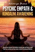 PSYCHIC EMPATH & KUNDALINI AWAKENING: Discover How to Develop Psychic Abilities & Intuition, Open your Third Eye, Expand Mind Power, and Heal your Energy thanks to Spiritual Awakening and Meditation B09DDZ3LV9 Book Cover