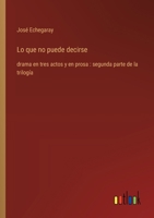 Lo que no puede decirse: drama en tres actos y en prosa: segunda parte de la trilogía (Spanish Edition) 3368055135 Book Cover