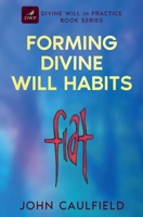 FORMING DIVINE WILL HABITS: DIVINE WILL in PRACTICE BOOK SERIES 1068343702 Book Cover