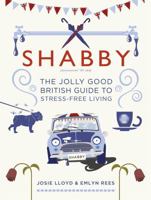 Shabby: The Jolly Good British Guide to Stress-free Living 1472127293 Book Cover