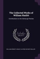The Collected Works of William Hazlitt: Contributions to the Edinburgh Review 1176557106 Book Cover