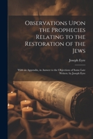 Observations Upon the Prophecies Relating to the Restoration of the Jews: With an Appendix, in Answer to the Objections of Some Late Writers. by Josep 1021380954 Book Cover