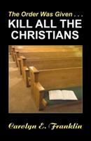 The Order Was Given Kill All The Christians 0741449781 Book Cover