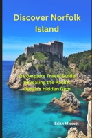Discover Norfolk Island: "A Complete Travel Guide Revealing the Pacific Ocean's Hidden Gem" B0CCC8L6DN Book Cover