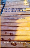 De la más absoluta oscuridad a la luz: "Una historia de supervivencia y luz propia" (Spanish Edition) 8409808218 Book Cover