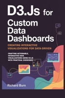D3.js for Custom Data Dashboards: Creating Interactive Visualizations for Data-Driven Insights with 40 Hands-On Exercises: Crafting Actionable, ... Using D3.js with Practical Exercises B0FRLFC1LZ Book Cover