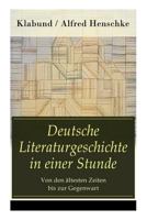 Deutsche Literaturgeschichte in Einer Stunde - Von Den �ltesten Zeiten Bis Zur Gegenwart (Vollst�ndige Ausgabe) 8026887387 Book Cover