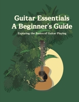 Guitar Essentials A Beginner's Guide: Exploring the Basics of Guitar Playing B0CM9R8RHD Book Cover