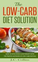 The Low-Carb Diet Solution: How to Effectively Lose Weight with the Proven Methods of Low-Carb Dieting 1533245401 Book Cover