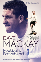 Football's Braveheart: The Authorised Biography of Dave Mackay 1785317911 Book Cover