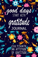 Good Days Start With Gratitude: A 52 Week Guide To Cultivate An Attitude Of Gratitude: Gratitude Journal | motivational quotes notebook 1692307576 Book Cover