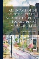 Allendale Glen (souther Estate), Allandale Street, Jamaica Plain, Massachusetts 102221859X Book Cover