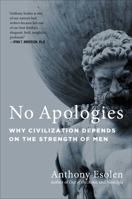 No Apologies: Why Civilization Depends on the Strength of Men 1684515912 Book Cover