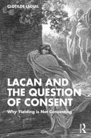 Lacan and the Question of Consent: Why Yielding is Not Consenting 1032882638 Book Cover