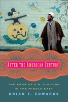 After the American Century: The Ends of U.S. Culture in the Middle East 0231174004 Book Cover