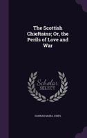 The Scottish Chieftains Or The Perils Of Love And War V1 1163122467 Book Cover