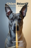 Chien Réactif: Guide de Dressage et Modification (French Edition) B0FK4R6VF5 Book Cover