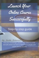 Launch Your Online Course Successfully: Use your knowledge, passion and skill to create online courses to reach more people and create passive income B08XLGG8MS Book Cover