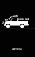 The Man In The White Pick-up Truck 1425976611 Book Cover