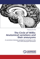 The Circle of Willis: Anatomical variations and their aneurysms: A correlation between anatomical variations in the CAC with aneurysm formation 365996672X Book Cover