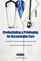 Credentialing & Privileging for Accountable Care: A Prescription for the Ailing Stethoscope and the Dull Scalpel 0982548257 Book Cover