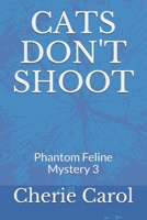 CATS DON'T SHOOT: Phantom Feline Mystery 3 B091LF2BWR Book Cover