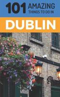 101 Amazing Things to Do in Dublin: Dublin Travel Guide 1729153380 Book Cover