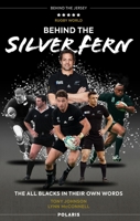 Behind the Silver Fern: The All Blacks in Their Own Words 1913538206 Book Cover