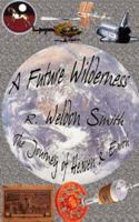 A Future Wilderness: The Journey of Heaven and Earth 1425999018 Book Cover