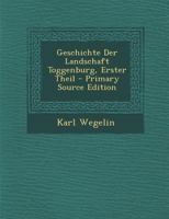 Geschichte Der Landschaft Toggenburg, Erster Theil - Primary Source Edition 1286595657 Book Cover