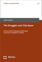 The Struggles over City-Space: Informal Street Vending and Public Space Governance in Medellin, Colombia 3832967001 Book Cover