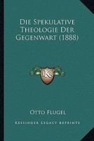 Die Spekulative Theologie Der Gegenwart (1888) 1147308969 Book Cover