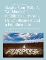 Master Your Path: A Workbook for Building a Purpose-Driven Business and a Fulfilling Life: A Guide to Personal and Professional Transformation 1300559926 Book Cover