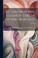 Letters From Mrs. Elizabeth Carter, to Mrs. Montagu; Volume II 1022131125 Book Cover