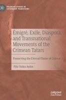 Emigre, Exile, Diaspora, and Transnational Movements of the Crimean Tatars: Preserving the Eternal Flame of Crimea 3030741230 Book Cover